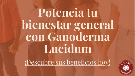 Potencia tu bienestar general con Ganoderma Lucidum